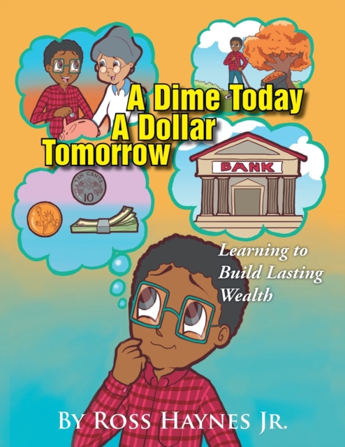 A Dime Today A Dollar Tomorrow : Learning to Build Lasting Wealth, Paperback / softback Book