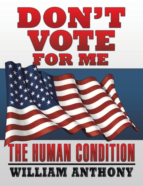 Don't Vote for Me : The Human Condition, Paperback / softback Book