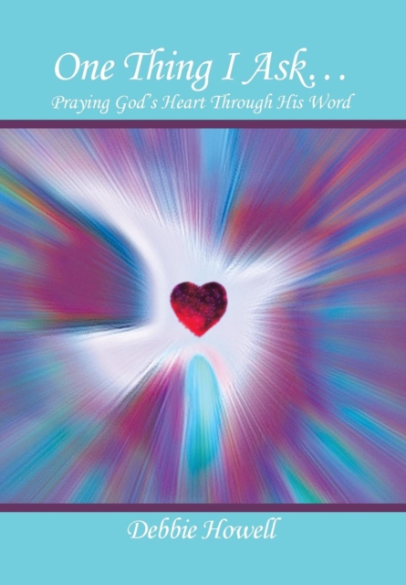 One Thing I Ask? : Praying God's Heart Through His Word, Hardback Book