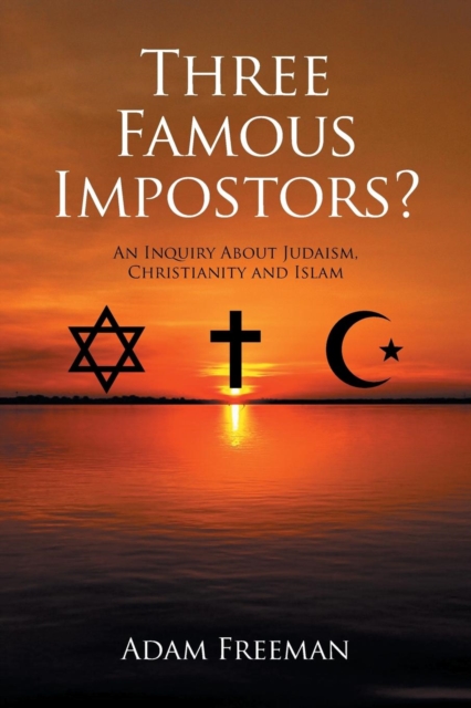 Three Famous Impostors? : An Inquiry about Judaism, Christianity and Islam, Paperback / softback Book
