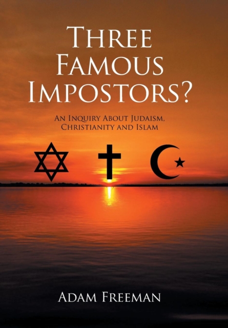 Three Famous Impostors? : An Inquiry about Judaism, Christianity and Islam, Hardback Book