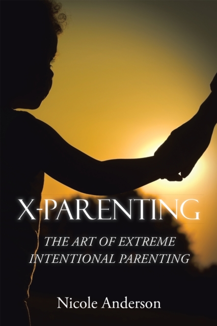 X-Parenting : The Art of Extreme Intentional Parenting, EPUB eBook