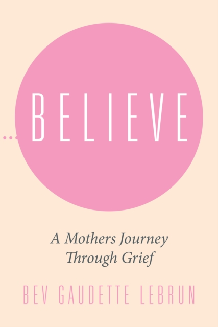 Believe : A Mothers Journey Through Grief, EPUB eBook