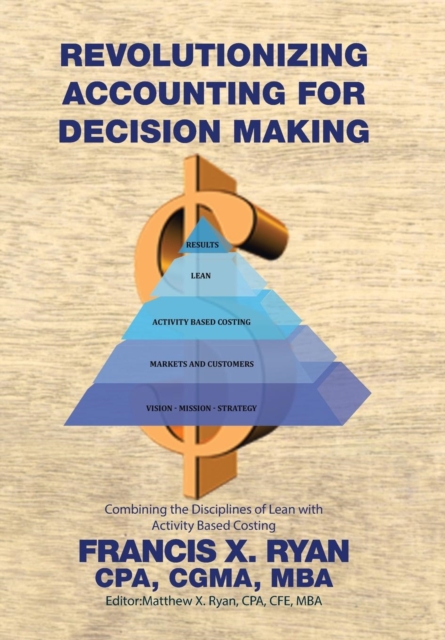 Revolutionizing Accounting for Decision Making : Combining the Disciplines of Lean with Activity Based Costing, Hardback Book