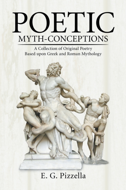 Poetic Myth-Conceptions : A Collection of Original Poetry Based Upon Greek and Roman Mythology, EPUB eBook