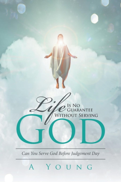 Life Is No Guarantee Without Serving God : Can You Serve God Before Judgement Day, Paperback / softback Book
