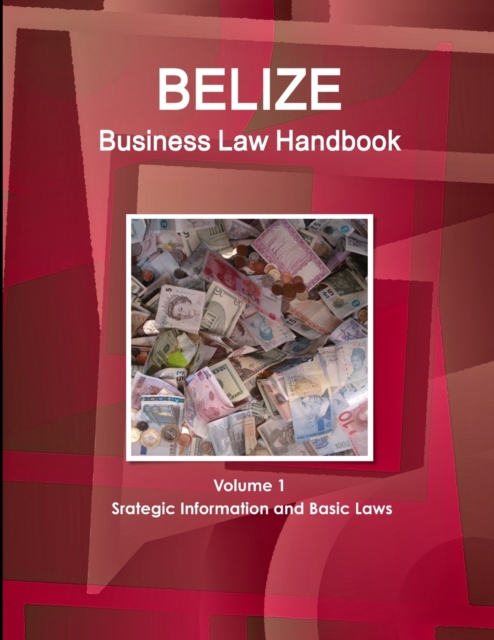 Belize Business Law Handbook Volume 1 Srategic Information and Basic Laws, Paperback / softback Book