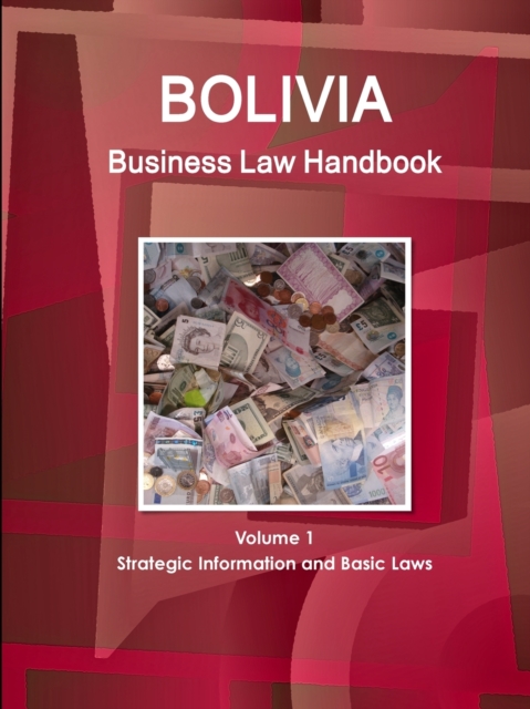 Bolivia Business Law Handbook Volume 1 Strategic Information and Basic Laws, Paperback / softback Book