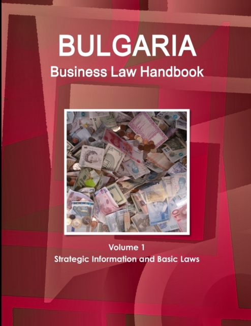 Bulgaria Business Law Handbook Volume 1 Strategic Information and Basic Laws, Paperback / softback Book