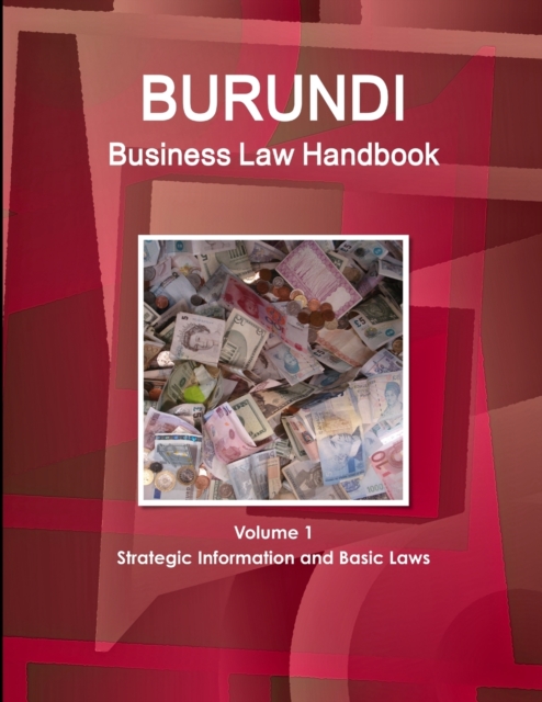Burundi Business Law Handbook Volume 1 Strategic Information and Basic Laws, Paperback / softback Book