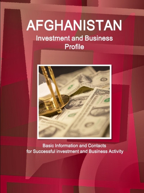 Afghanistan Investment and Business Profile - Basic Information and Contacts for Successful Investment and Business Activity, Paperback / softback Book
