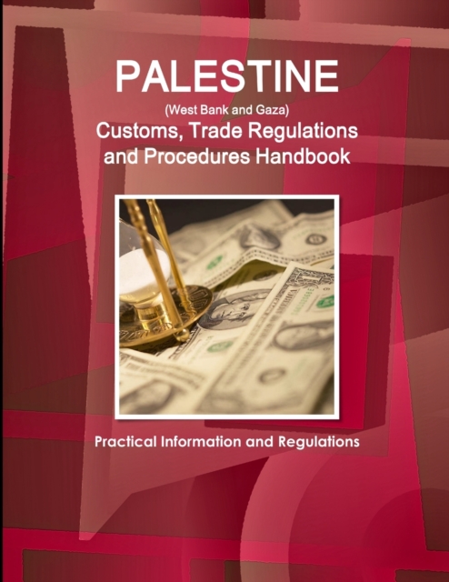 Palestine (West Bank and Gaza) Customs, Trade Regulations and Procedures Handbook - Practical Information and Regulations, Paperback / softback Book