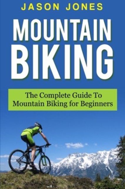Mountain Biking : The Complete Guide To Mountain Biking For Beginners, Paperback / softback Book
