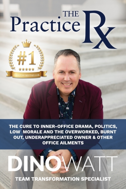 The Practice Rx : The Cure To Inner-Office Drama, Politics, Low Morale, and the Overworked, Burnt Out, Under-Appreciated Owner & Other Office Ailments, Paperback / softback Book