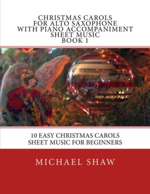 Christmas Carols For Alto Saxophone With Piano Accompaniment Sheet Music Book 1 : 10 Easy Christmas Carols Sheet Music For Beginners, Paperback / softback Book