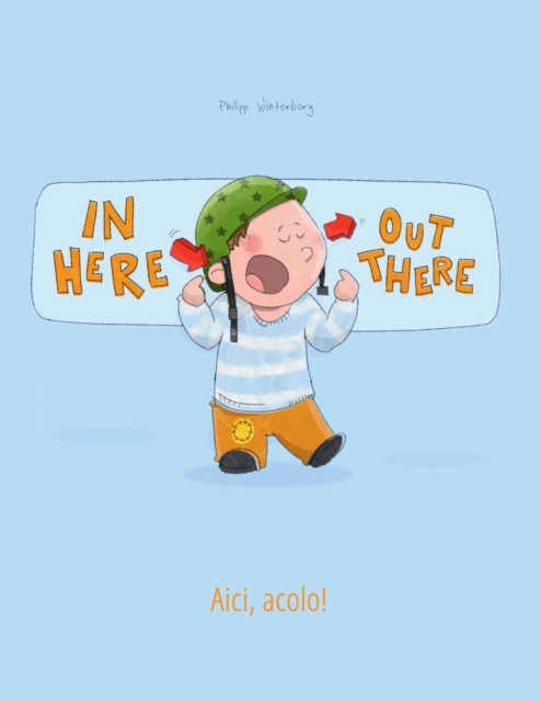 In here, out there! Aici, acolo! : Children's Picture Book English-Romanian (Bilingual Edition/Dual Language), Paperback / softback Book
