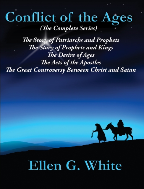 Conflict of the Ages (The Complete Series) : The Story of Patriarchs and Prophets; The Story of Prophets and Kings; The Desire of Ages; The Acts of the Apostles; The Great Controversy Between Christ a, EPUB eBook