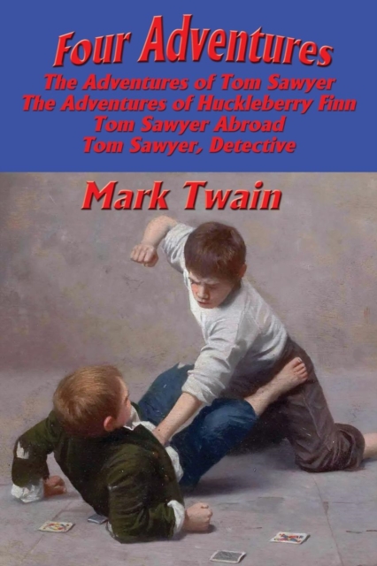 Four Adventures : Simpler Time. Collected Here in One Omnibus Edition Are All Four of the Books in This Series: The Adventures of Tom Sawyer, the Adventures of Huckleberry Finn, Tom Sawyer Abroad, and, Paperback / softback Book