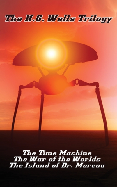 The H.G. Wells Trilogy : The Time Machine The, War of the Worlds, and the Island of Dr. Moreau, Hardback Book