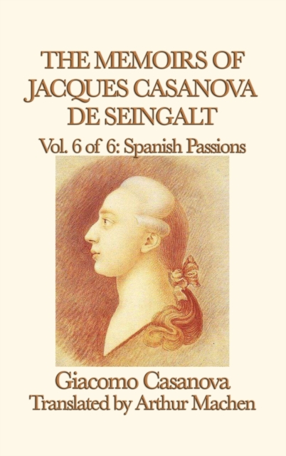 The Memoirs of Jacques Casanova de Seingalt Vol. 6 Spanish Passions, Hardback Book