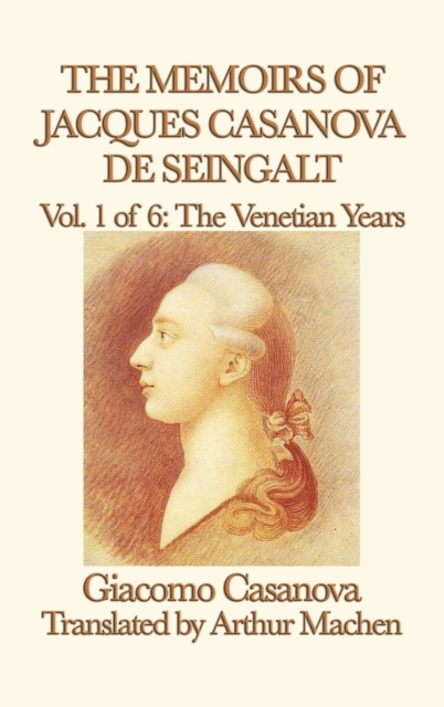 The Memoirs of Jacques Casanova de Seingalt Vol. 1 the Venetian Years, Hardback Book