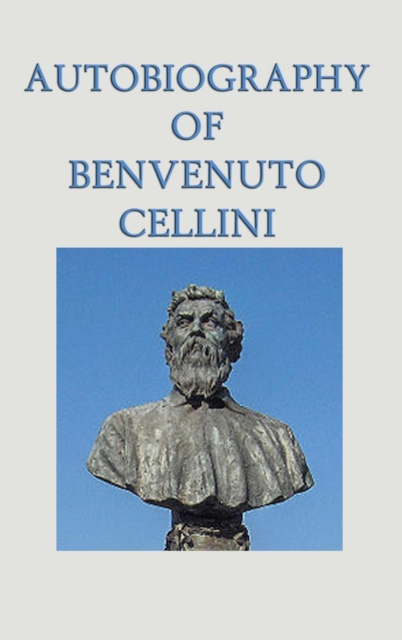 Autobiography of Benvenuto Cellini, Hardback Book