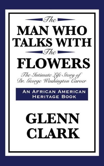 The Man Who Talks with the Flowers : The Intimate Life Story of Dr. George Washington Carver, Hardback Book