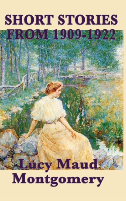 The Short Stories of Lucy Maud Montgomery from 1909-1922, Hardback Book