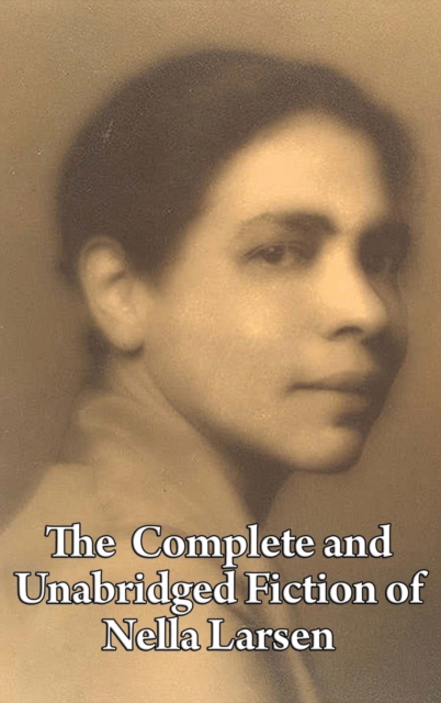 The Complete and Unabridged Fiction of Nella Larsen, Hardback Book