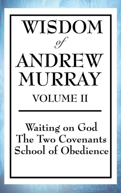 Wisdom of Andrew Murray Volume II : Waiting on God, the Two Covenants, School of Obedience, Hardback Book
