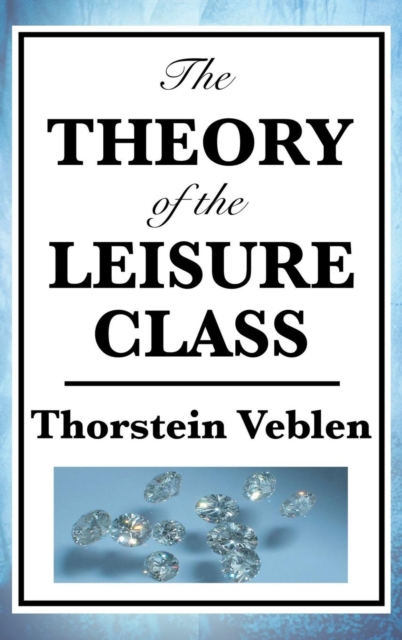 The Theory of the Leisure Class, Hardback Book