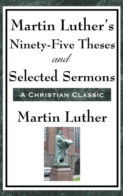 Martin Luther's Ninety-Five Theses and Selected Sermons, Hardback Book