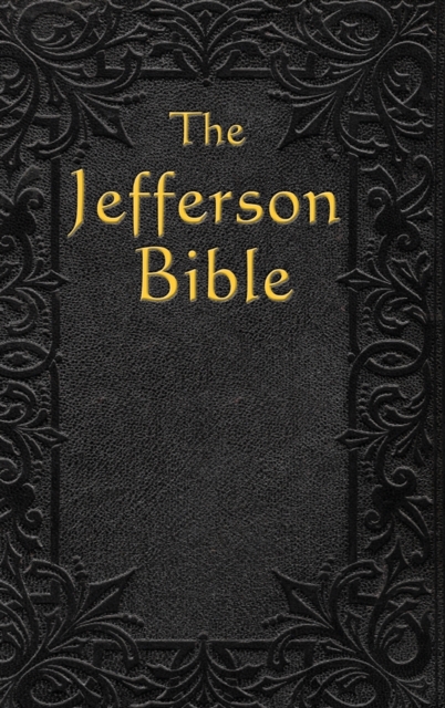 The Jefferson Bible : The Life and Morals of, Hardback Book