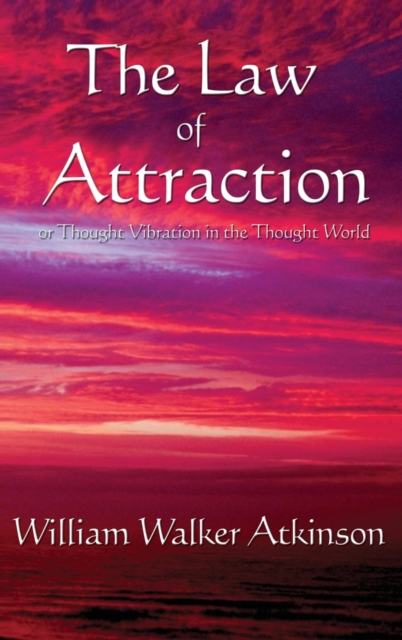 The Law of Attraction : Or Thought Vibration in the Thought World, Hardback Book