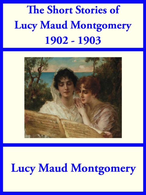 The Short Stories of Lucy Maud Montgomery from 1902-1903, EPUB eBook