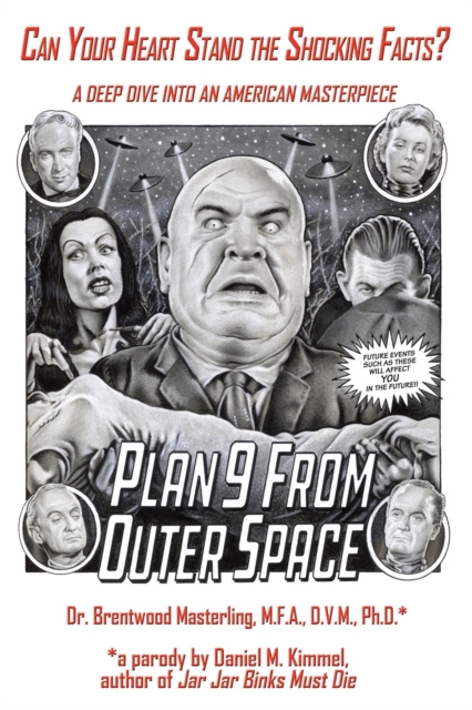 Can Your Heart Stand the Shocking Facts? by Dr. Brentwood Masterling, M.F.A., D.V.M., Ph. D. : A Deep Dive into an American Masterpiece, Edward D. Wood, Jr.'s Plan 9 from Outer Space, Paperback / softback Book