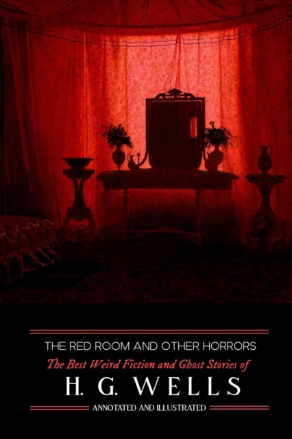 The Red Room & Other Horrors : H. G. Wells' Best Weird Science Fiction and Ghost Stories, Annotated and Illustrated, Paperback / softback Book
