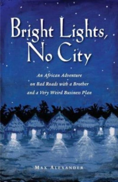 Bright Lights, No City : An African Adventure on Bad Roads With a Brother and a Very Weird Business Plan, Paperback / softback Book
