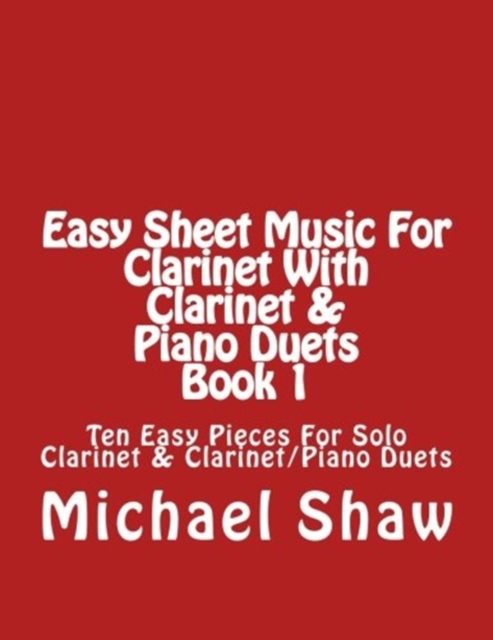 Easy Sheet Music For Clarinet With Clarinet & Piano Duets Book 1 : Ten Easy Pieces For Solo Clarinet & Clarinet/Piano Duets, Paperback / softback Book