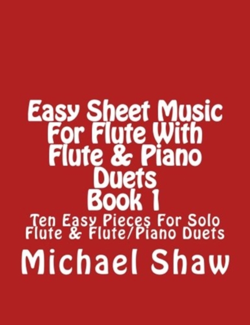 Easy Sheet Music For Flute With Flute & Piano Duets Book 1 : Ten Easy Pieces For Solo Flute & Flute/Piano Duets, Paperback / softback Book