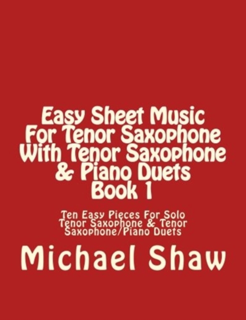 Easy Sheet Music For Tenor Saxophone With Tenor Saxophone & Piano Duets Book 1 : Ten Easy Pieces For Solo Tenor Saxophone & Tenor Saxophone/Piano Duets, Paperback / softback Book