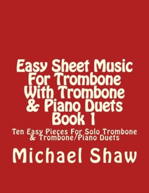 Easy Sheet Music For Trombone With Trombone & Piano Duets Book 1 : Ten Easy Pieces For Solo Trombone & Trombone/Piano Duets, Paperback / softback Book