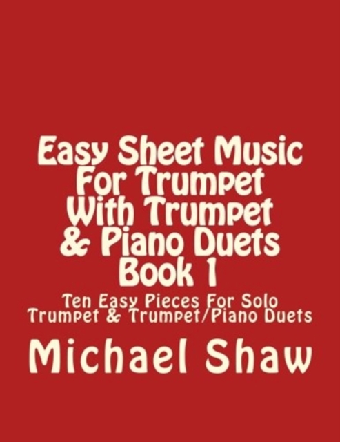 Easy Sheet Music For Trumpet With Trumpet & Piano Duets Book 1 : Ten Easy Pieces For Solo Trumpet & Trumpet/Piano Duets, Paperback / softback Book