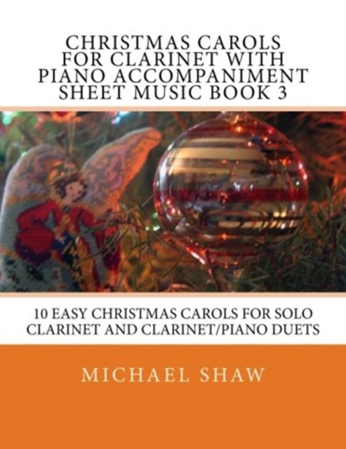 Christmas Carols For Clarinet With Piano Accompaniment Sheet Music Book 3 : 10 Easy Christmas Carols For Solo Clarinet And Clarinet/Piano Duets, Paperback / softback Book