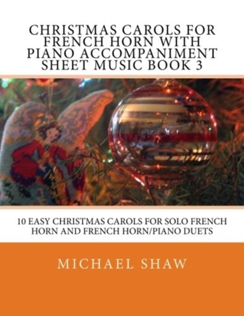 Christmas Carols For French Horn With Piano Accompaniment Sheet Music Book 3 : 10 Easy Christmas Carols For Solo French Horn And French Horn/Piano Duets, Paperback / softback Book