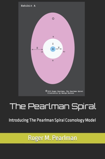 The Pearlman Spiral : Introducing The Pearlman Spiral Cosmology Model, Paperback / softback Book