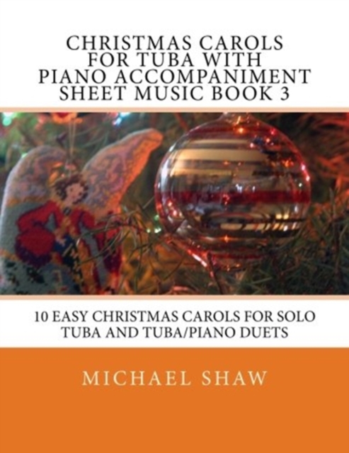 Christmas Carols For Tuba With Piano Accompaniment Sheet Music Book 3 : 10 Easy Christmas Carols For Solo Tuba And Tuba/Piano Duets, Paperback / softback Book