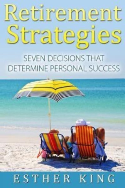 Retirement Strategies : Seven Decisions that Determine Personal Success, Paperback / softback Book