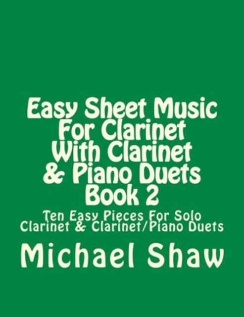 Easy Sheet Music For Clarinet With Clarinet & Piano Duets Book 2 : Ten Easy Pieces For Solo Clarinet & Clarinet/Piano Duets, Paperback / softback Book