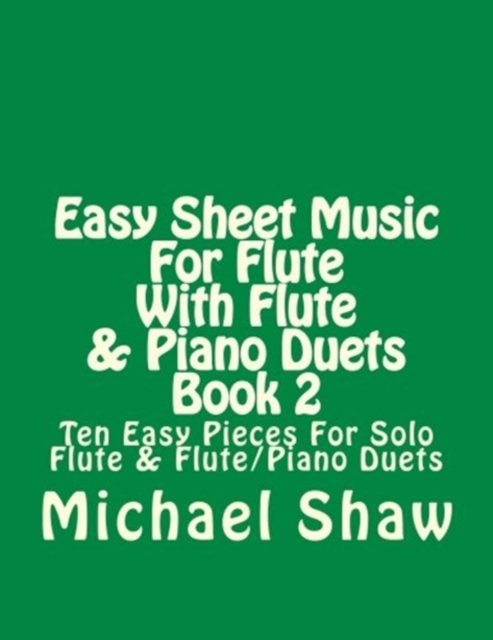 Easy Sheet Music For Flute With Flute & Piano Duets Book 2 : Ten Easy Pieces For Solo Flute & Flute/Piano Duets, Paperback / softback Book